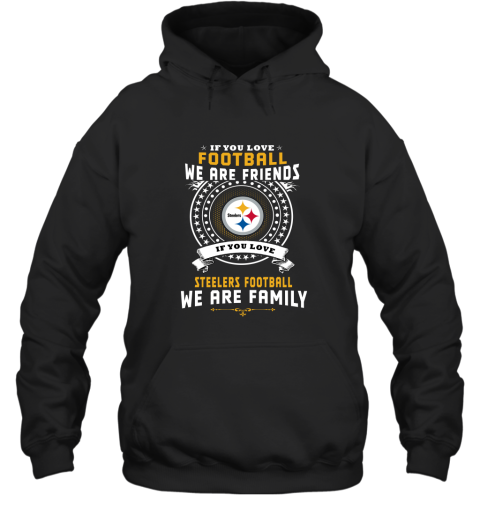 Love Football We Are Friends Love Steelers We Are Family Hoodie