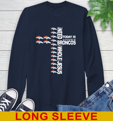 NFL All I Need Today Is A Little Bit Of Denver Broncos Cross Shirt Long Sleeve T-Shirt 3