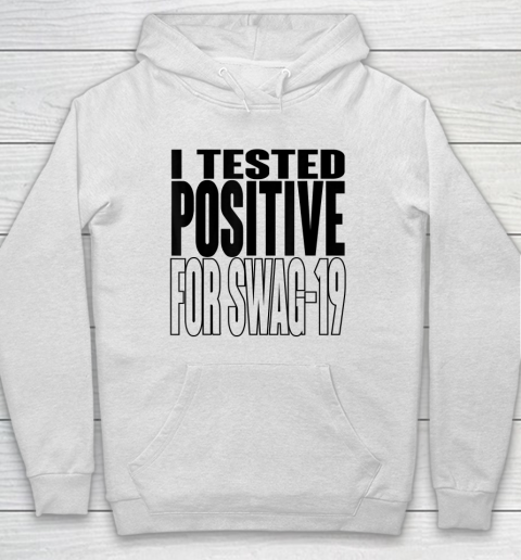 I Tested Positive For Swag 19 Hoodie