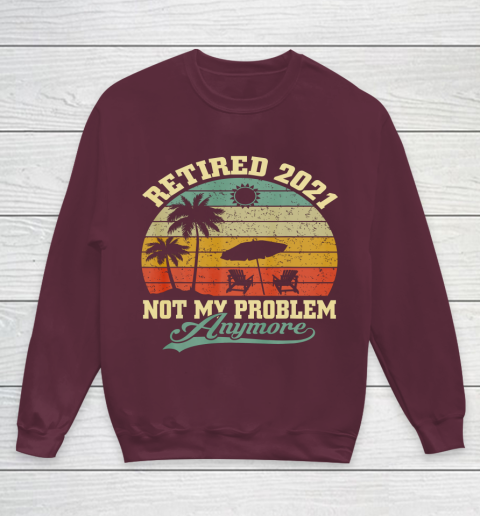 Retired 2021 Not My Problem Anymore Retro Funny Retirement Youth Sweatshirt 4