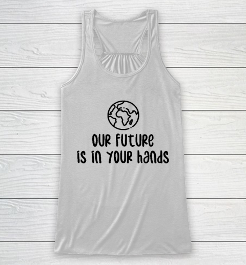 Our Future Is In Your Hands  Save The Earth  Earth Day Racerback Tank