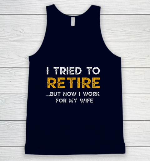 I Tried To Retire But Now I Work For My Wife Funny Tank Top 2