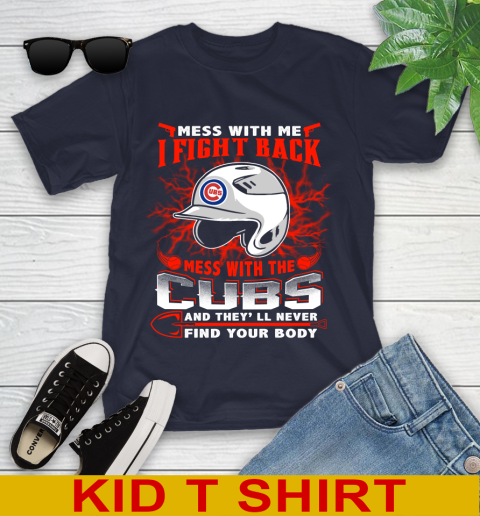 MLB Baseball Chicago Cubs Mess With Me I Fight Back Mess With My Team And They'll Never Find Your Body Shirt Youth T-Shirt 2