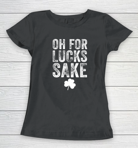 Oh For Lucks Sake St Patrick Day Women's T-Shirt