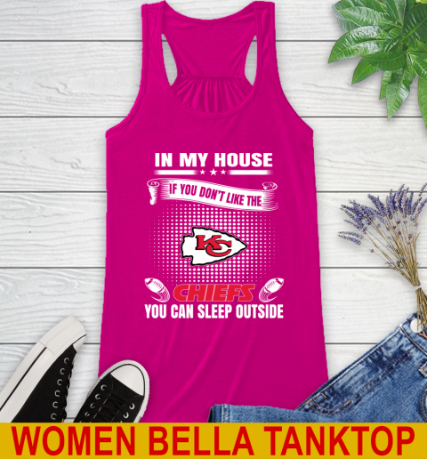 Kansas City Chiefs NFL Football In My House If You Don't Like The  Chiefs You Can Sleep Outside Shirt Racerback Tank 6