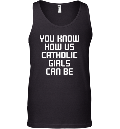 You Know How Us Catholic Girls Can Be Tank Top