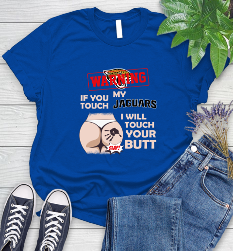 Jacksonville Jaguars NFL Football Warning If You Touch My Team I Will Touch My Butt Women's T-Shirt 12