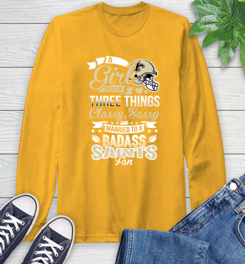 New Orleans Saints NFL Football A Girl Should Be Three Things Classy Sassy And A Be Badass Fan Long Sleeve T-Shirt 2