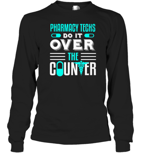 Pharmacy Techs Do It Over The Couter Long Sleeve T-Shirt