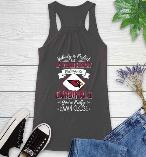 NFL Football Arizona Cardinals Nobody Is Perfect But If Your Heart Belongs To Cardinals You're Pretty Damn Close Shirt Racerback Tank 9