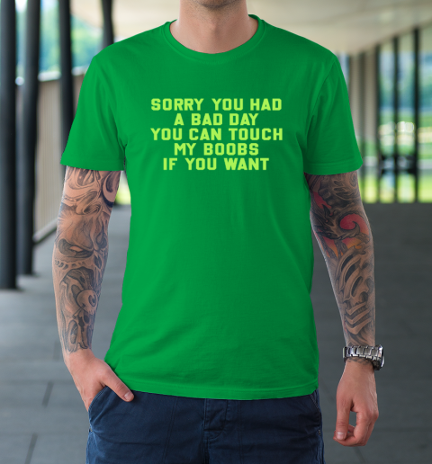Sorry You Had A Bad Day You Can Touch My Boobs If You Want Funny T-Shirt 5