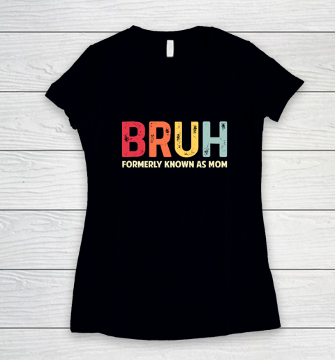 Bruh Formerly Known As Mom Funny Mother's Day Gift Women's V-Neck T-Shirt