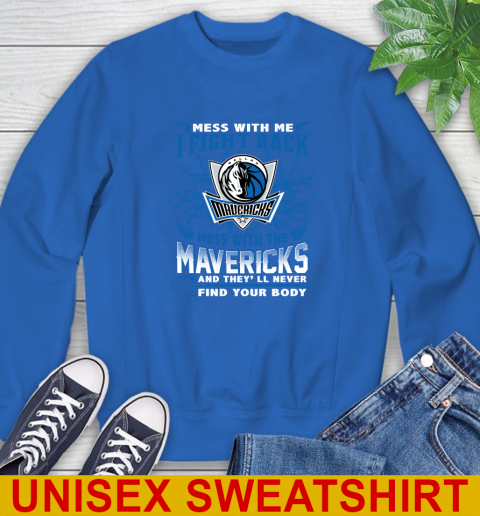 NBA Basketball Dallas Mavericks Mess With Me I Fight Back Mess With My Team And They'll Never Find Your Body Shirt Sweatshirt 11