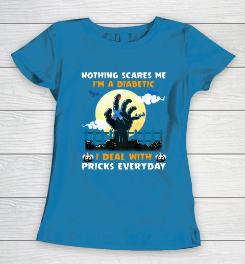 Nothing Scares Me I m A DIabetic I Deal With Pricks Everyday Women's T-Shirt 6