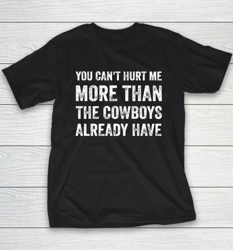 You Can't Hurt Me More Than The Cowboys Already Have Youth T-Shirt