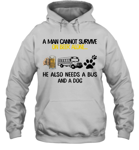 A Man Cannot Survive On Beer Alone He Also Needs A Bus And A Dog Hoodie