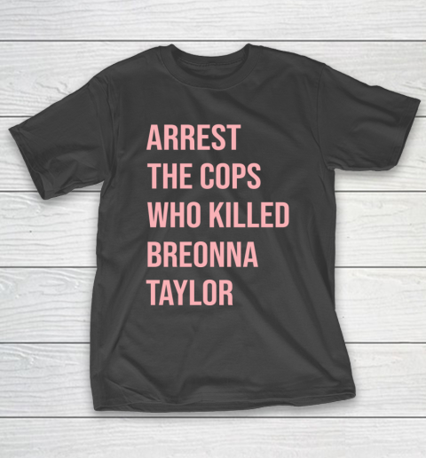 Arrest the cops who killed Breonna Taylor- Say Her Name T-Shirt