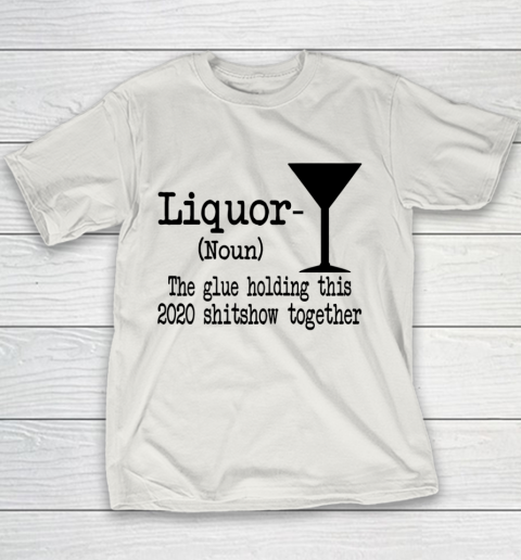 Liquor The Glues Holding This 2020 Shitshow Together Humor Youth T-Shirt 8