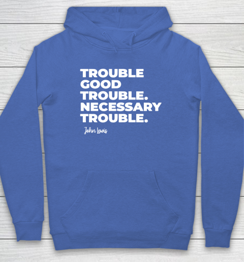 Trouble Good Trouble Necessary Trouble John Lewis Hoodie 6