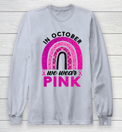 In October We Wear Pink Rainbow Breast Cancer Awareness Long Sleeve T-Shirt 4