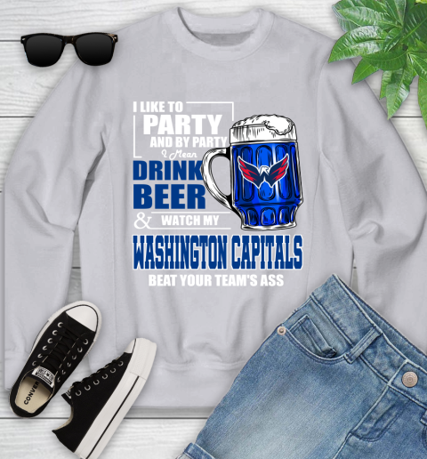 NHL I Like To Party And By Party I Mean Drink Beer And Watch My Washington Capitals Beat Your Team's Ass Hockey Youth Sweatshirt 3
