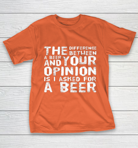 The difference between a beer and your opinion funny beer T-Shirt 4