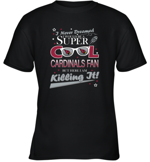 Arizona Cardinals NFL Football I Never Dreamed I Would Be Super Cool Fan Youth T-Shirt