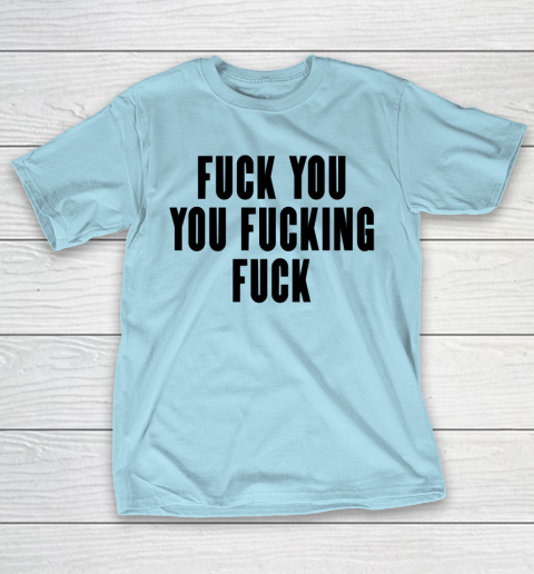 Fuck You You Fucking Fuck T-Shirt 10