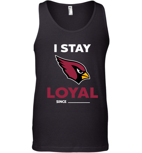 Arizona Cardinals I Stay Loyal Since Personalized Tank Top