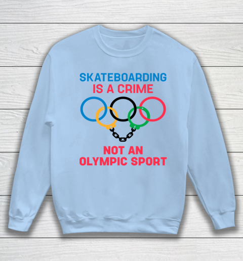 Skateboarding Is A Crime Not An Olympic Sport Shirt Sweatshirt 4