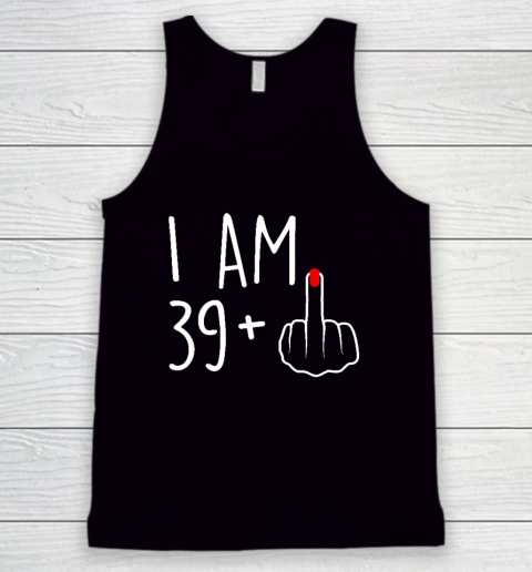 I Am 39 Plus 1 Middle Finger For A 40th Birthday Tank Top