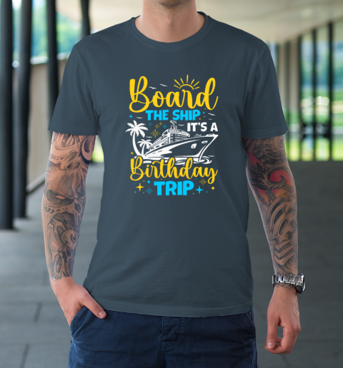 Board The Ship It's A Birthday Trip Cruise Cruising Vacation T-Shirt 4