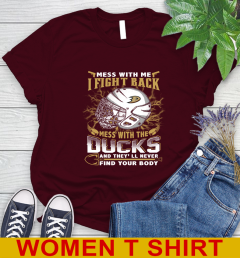 NHL Hockey Anaheim Ducks Mess With Me I Fight Back Mess With My Team And They'll Never Find Your Body Shirt Women's T-Shirt 6