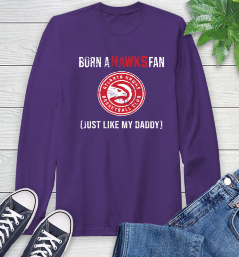 NBA Atlanta Hawks Loyal Fan Just Like My Daddy Basketball Shirt Long Sleeve T-Shirt 5