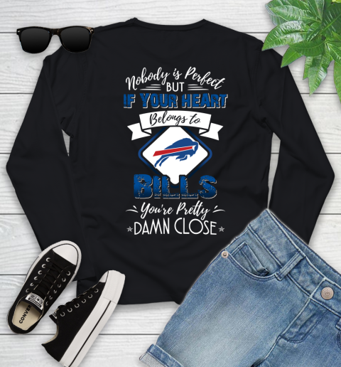 NFL Football Buffalo Bills Nobody Is Perfect But If Your Heart Belongs To Bills You're Pretty Damn Close Shirt Youth Long Sleeve