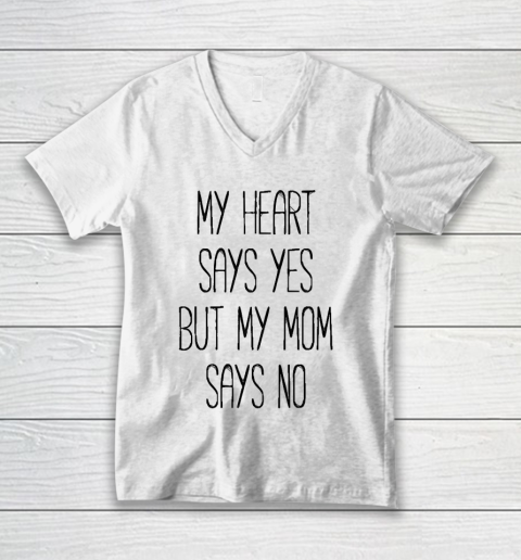 Mother's Day Funny Gift Ideas Apparel  My heart says yes, but my mom says no funny T shirt T Shirt V-Neck T-Shirt