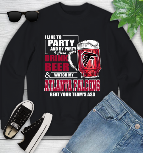 NFL I Like To Party And By Party I Mean Drink Beer and Watch My Atlanta Falcons Beat Your Team's Ass Football Youth Sweatshirt