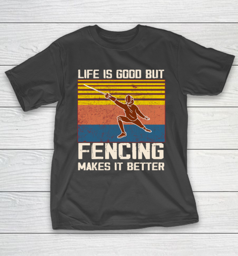 Life is good but Fencing makes it better T-Shirt