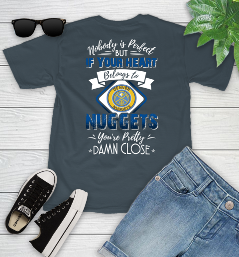 NBA Basketball Denver Nuggets Nobody Is Perfect But If Your Heart Belongs To Nuggets You're Pretty Damn Close Shirt Youth T-Shirt 9