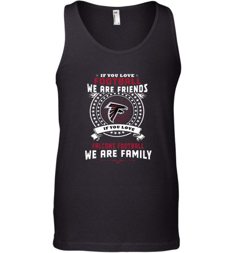 Love Football We Are Friends Love falcons We Are Family Tank Top