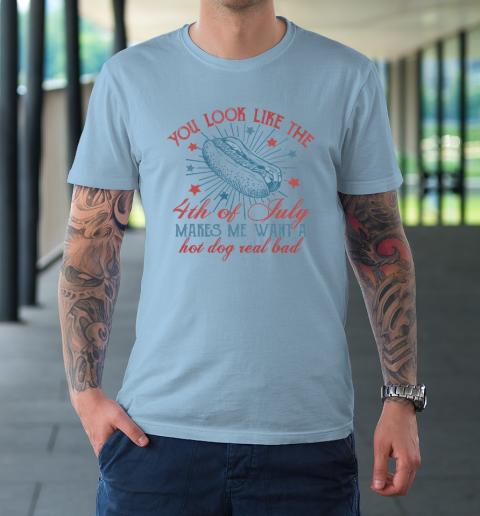 You Look Like The 4th Of July Makes Me Want A Hot Dog T-Shirt 5