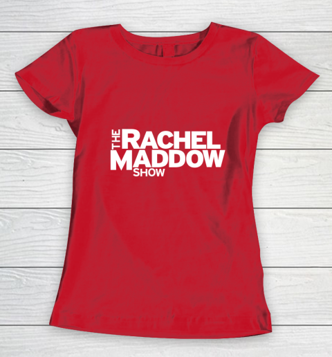 The Rachel Maddow Show Women's T-Shirt 9