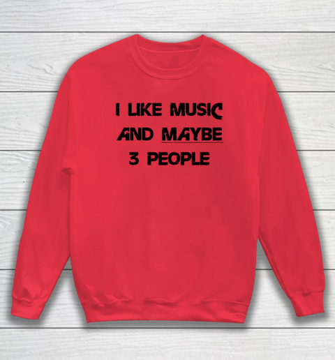 I Like Music and Maybe 3 People Graphic Tee Funny Saying Sweatshirt 6