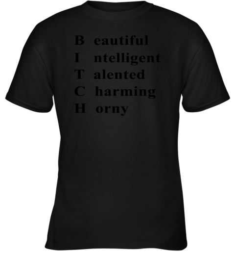 Bitch Beautiful Intelligent Talented Charming Horny Youth T-Shirt