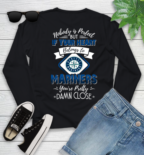 MLB Baseball Seattle Mariners Nobody Is Perfect But If Your Heart Belongs To Mariners You're Pretty Damn Close Shirt Youth Long Sleeve