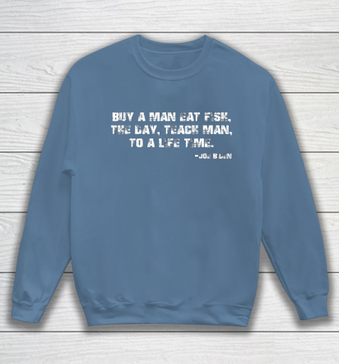 Biden Buy a man eat fish the day teach man to a life time Sweatshirt 6