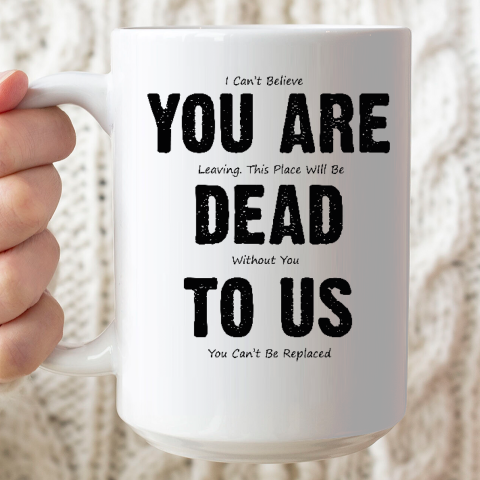 You Are Dead To Us Ceramic Mug 15oz