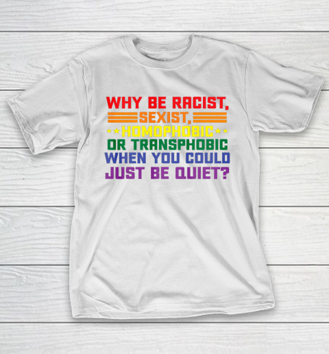 Why be racist sexist homophobic shirt LGBT Gay Pride Support T-Shirt