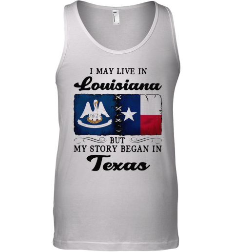 I May Live In Louisiana But My Story Began In Texas Tank Top