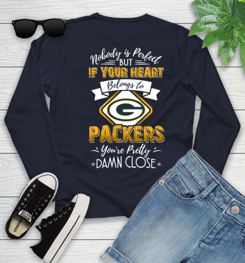 NFL Football Green Bay Packers Nobody Is Perfect But If Your Heart Belongs To Packers You're Pretty Damn Close Shirt Youth Long Sleeve 2